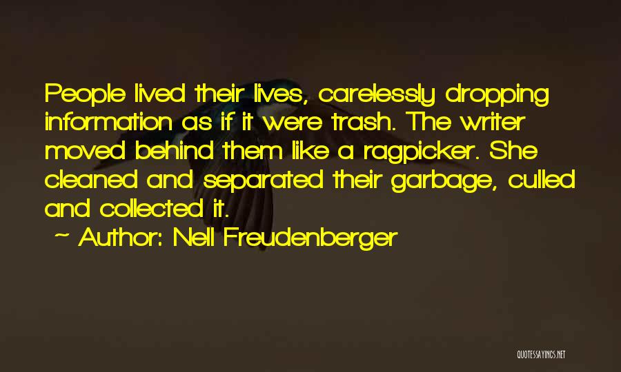Nell Freudenberger Quotes: People Lived Their Lives, Carelessly Dropping Information As If It Were Trash. The Writer Moved Behind Them Like A Ragpicker.