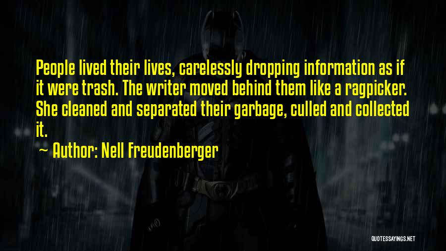 Nell Freudenberger Quotes: People Lived Their Lives, Carelessly Dropping Information As If It Were Trash. The Writer Moved Behind Them Like A Ragpicker.
