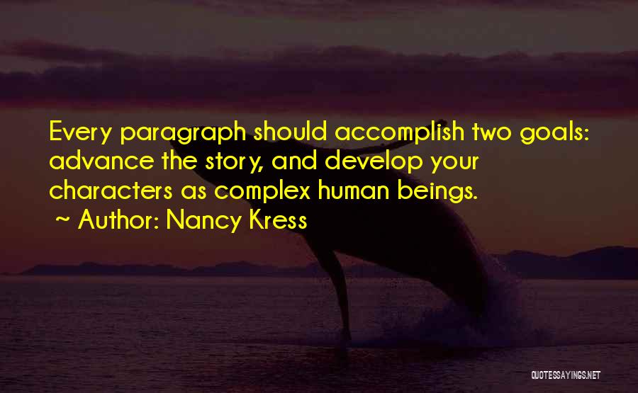 Nancy Kress Quotes: Every Paragraph Should Accomplish Two Goals: Advance The Story, And Develop Your Characters As Complex Human Beings.