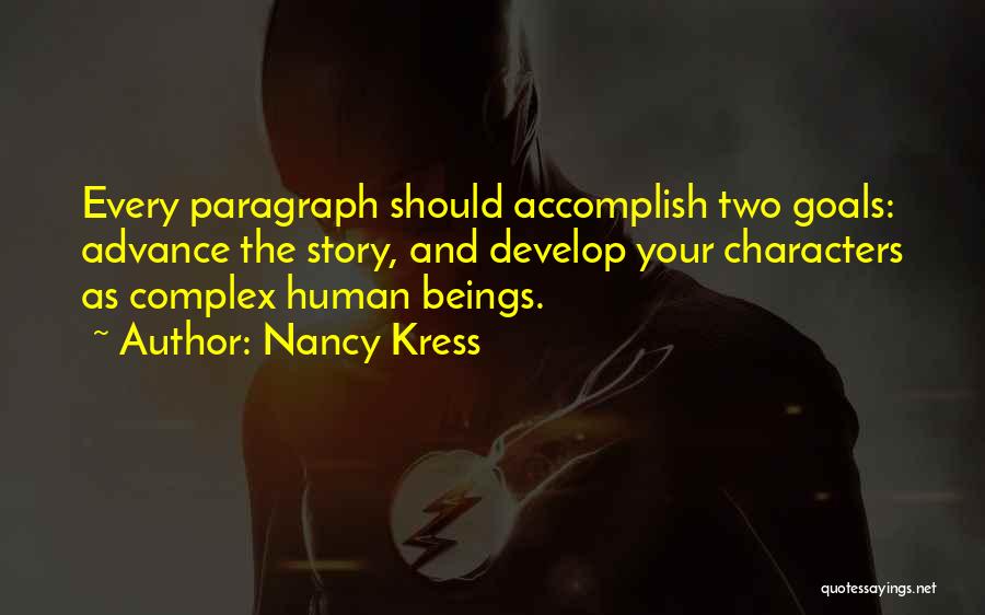 Nancy Kress Quotes: Every Paragraph Should Accomplish Two Goals: Advance The Story, And Develop Your Characters As Complex Human Beings.