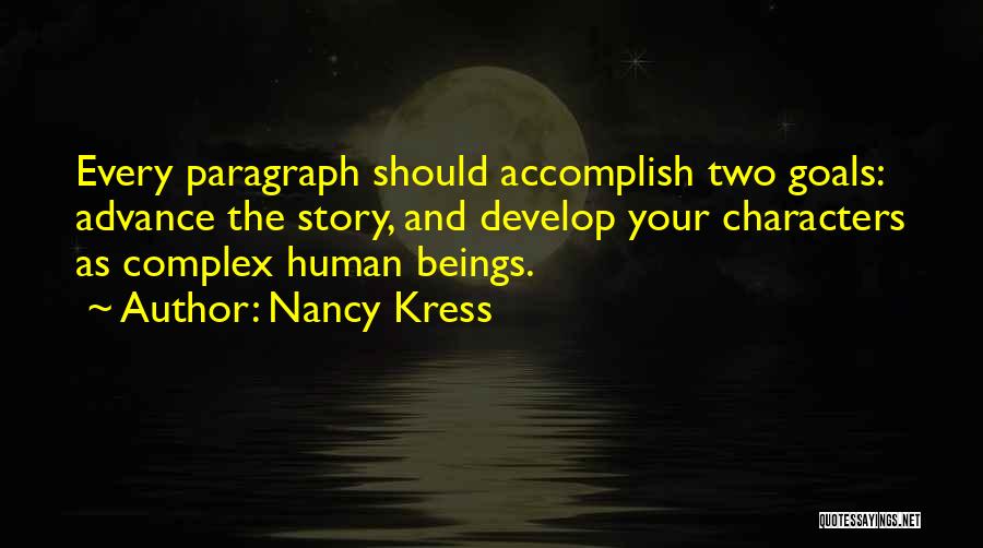 Nancy Kress Quotes: Every Paragraph Should Accomplish Two Goals: Advance The Story, And Develop Your Characters As Complex Human Beings.