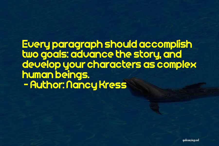 Nancy Kress Quotes: Every Paragraph Should Accomplish Two Goals: Advance The Story, And Develop Your Characters As Complex Human Beings.