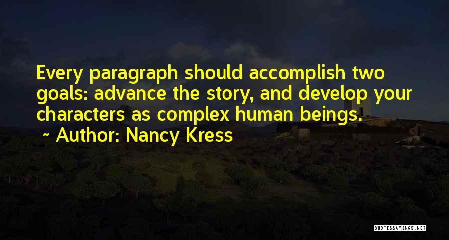 Nancy Kress Quotes: Every Paragraph Should Accomplish Two Goals: Advance The Story, And Develop Your Characters As Complex Human Beings.