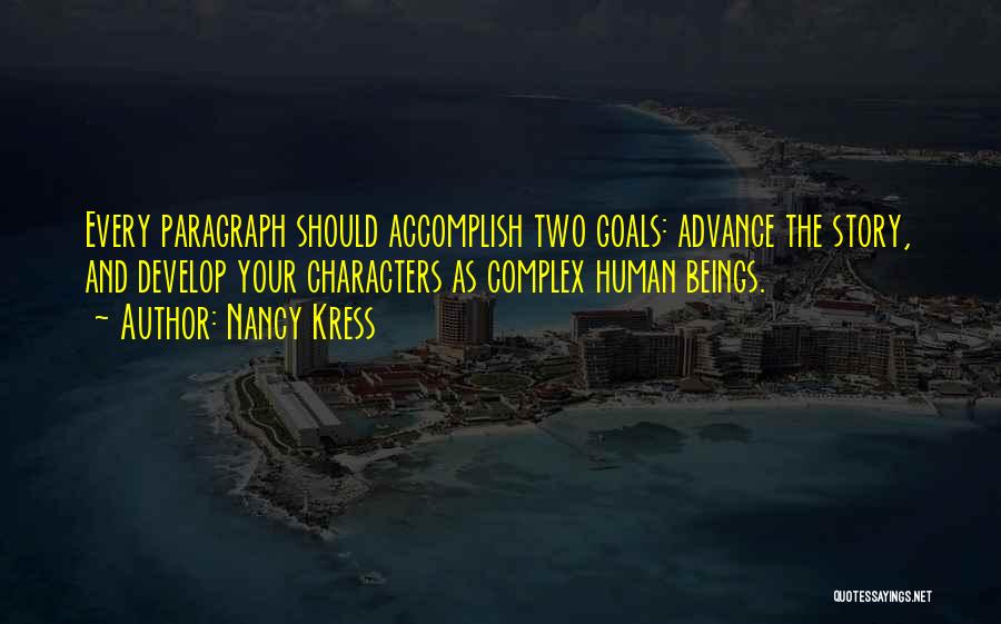 Nancy Kress Quotes: Every Paragraph Should Accomplish Two Goals: Advance The Story, And Develop Your Characters As Complex Human Beings.