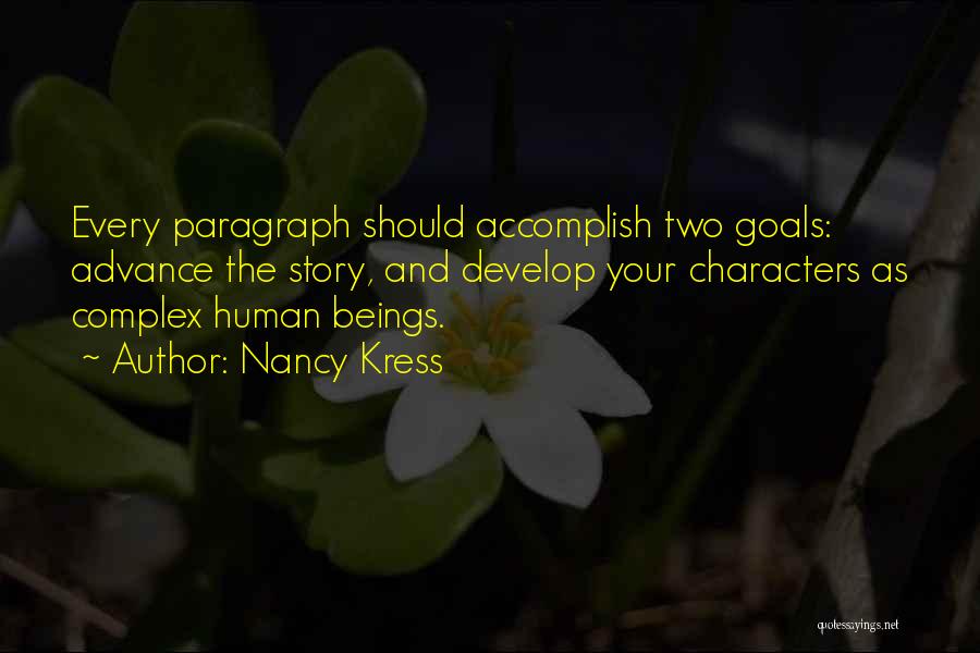 Nancy Kress Quotes: Every Paragraph Should Accomplish Two Goals: Advance The Story, And Develop Your Characters As Complex Human Beings.