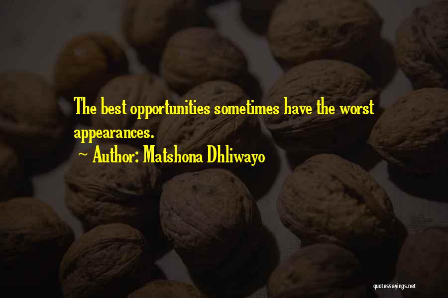 Matshona Dhliwayo Quotes: The Best Opportunities Sometimes Have The Worst Appearances.