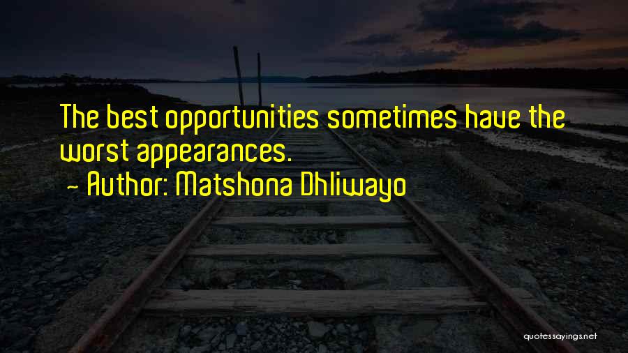 Matshona Dhliwayo Quotes: The Best Opportunities Sometimes Have The Worst Appearances.