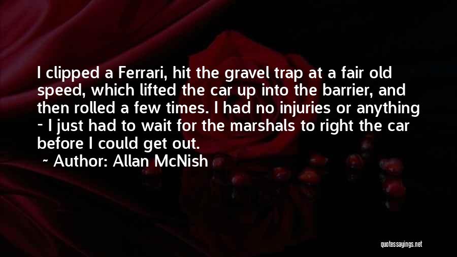 Allan McNish Quotes: I Clipped A Ferrari, Hit The Gravel Trap At A Fair Old Speed, Which Lifted The Car Up Into The