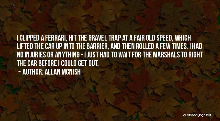 Allan McNish Quotes: I Clipped A Ferrari, Hit The Gravel Trap At A Fair Old Speed, Which Lifted The Car Up Into The