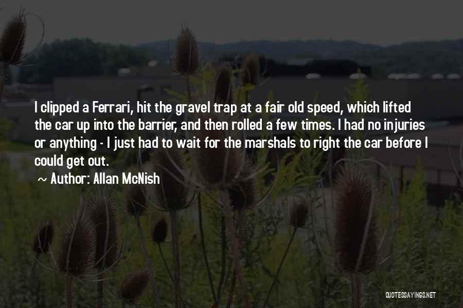 Allan McNish Quotes: I Clipped A Ferrari, Hit The Gravel Trap At A Fair Old Speed, Which Lifted The Car Up Into The