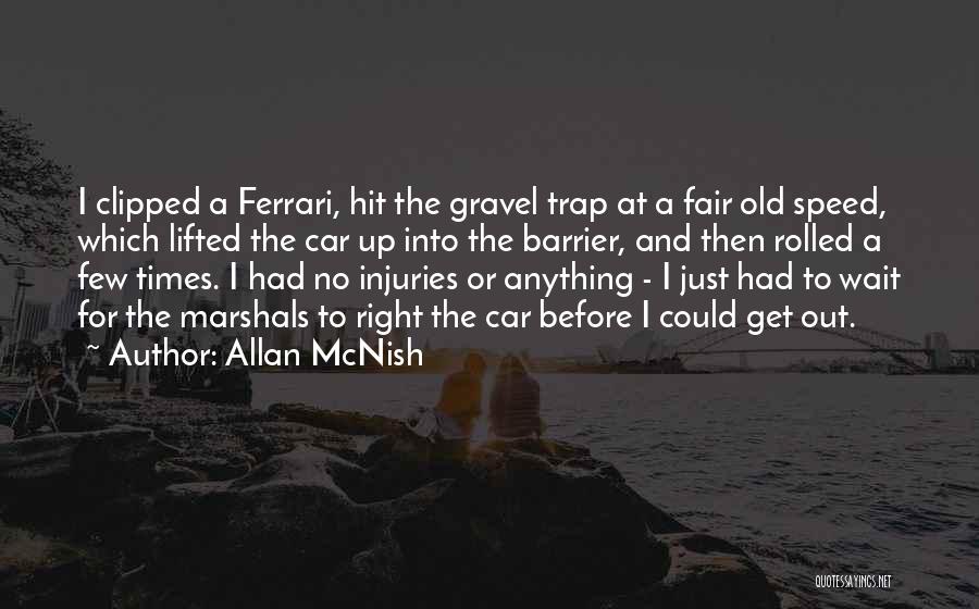 Allan McNish Quotes: I Clipped A Ferrari, Hit The Gravel Trap At A Fair Old Speed, Which Lifted The Car Up Into The