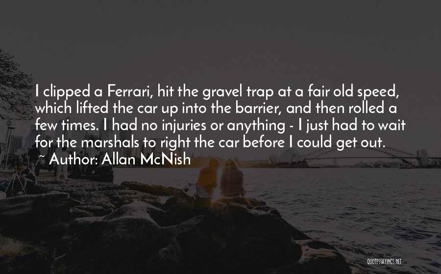 Allan McNish Quotes: I Clipped A Ferrari, Hit The Gravel Trap At A Fair Old Speed, Which Lifted The Car Up Into The