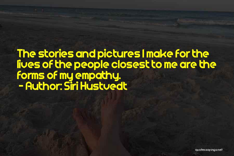 Siri Hustvedt Quotes: The Stories And Pictures I Make For The Lives Of The People Closest To Me Are The Forms Of My