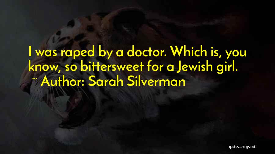 Sarah Silverman Quotes: I Was Raped By A Doctor. Which Is, You Know, So Bittersweet For A Jewish Girl.