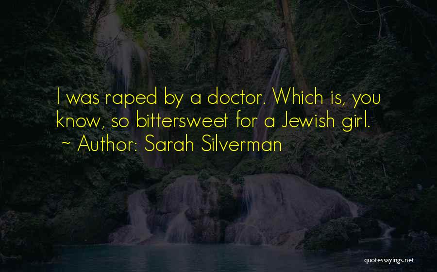 Sarah Silverman Quotes: I Was Raped By A Doctor. Which Is, You Know, So Bittersweet For A Jewish Girl.