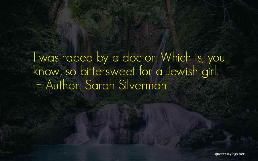 Sarah Silverman Quotes: I Was Raped By A Doctor. Which Is, You Know, So Bittersweet For A Jewish Girl.