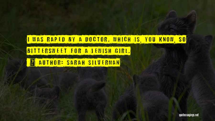Sarah Silverman Quotes: I Was Raped By A Doctor. Which Is, You Know, So Bittersweet For A Jewish Girl.