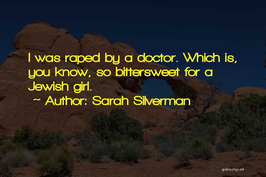 Sarah Silverman Quotes: I Was Raped By A Doctor. Which Is, You Know, So Bittersweet For A Jewish Girl.