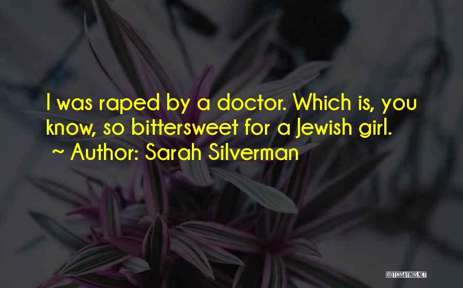 Sarah Silverman Quotes: I Was Raped By A Doctor. Which Is, You Know, So Bittersweet For A Jewish Girl.