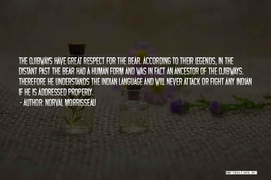 Norval Morrisseau Quotes: The Ojibways Have Great Respect For The Bear. According To Their Legends, In The Distant Past The Bear Had A