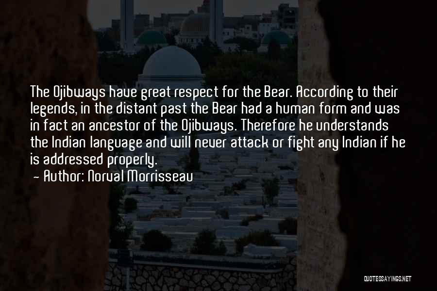 Norval Morrisseau Quotes: The Ojibways Have Great Respect For The Bear. According To Their Legends, In The Distant Past The Bear Had A