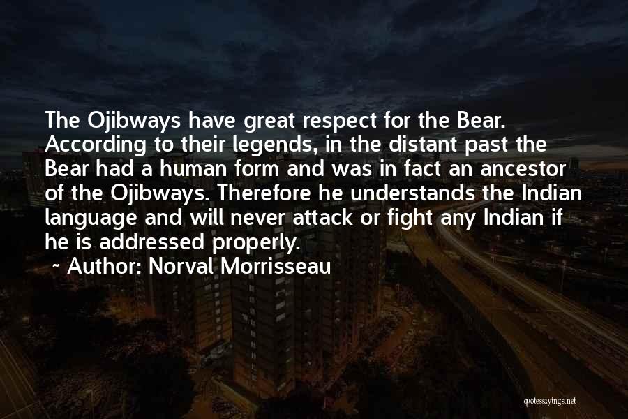 Norval Morrisseau Quotes: The Ojibways Have Great Respect For The Bear. According To Their Legends, In The Distant Past The Bear Had A