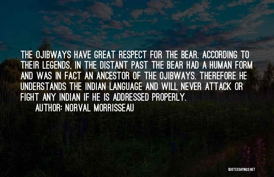 Norval Morrisseau Quotes: The Ojibways Have Great Respect For The Bear. According To Their Legends, In The Distant Past The Bear Had A