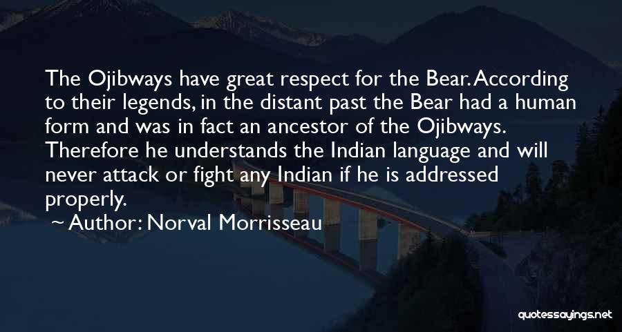 Norval Morrisseau Quotes: The Ojibways Have Great Respect For The Bear. According To Their Legends, In The Distant Past The Bear Had A
