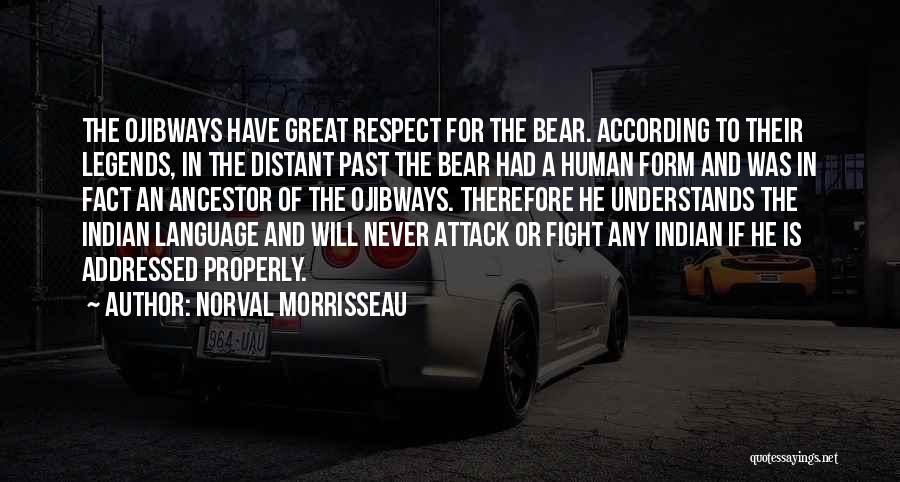 Norval Morrisseau Quotes: The Ojibways Have Great Respect For The Bear. According To Their Legends, In The Distant Past The Bear Had A