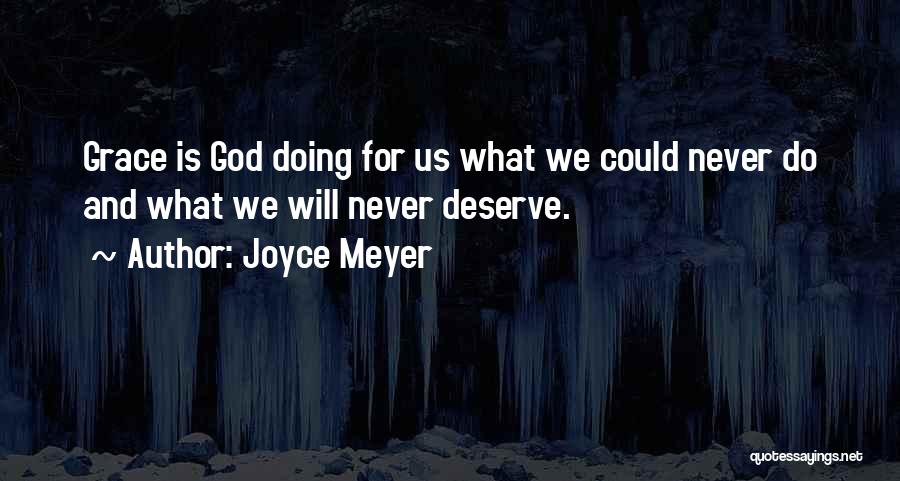 Joyce Meyer Quotes: Grace Is God Doing For Us What We Could Never Do And What We Will Never Deserve.