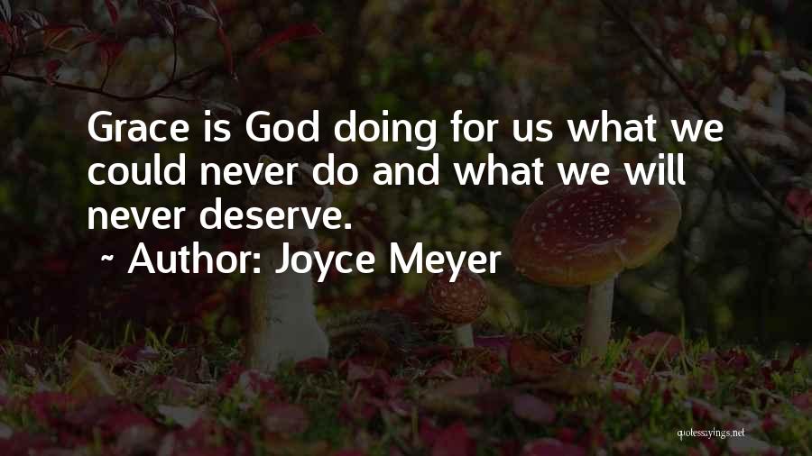 Joyce Meyer Quotes: Grace Is God Doing For Us What We Could Never Do And What We Will Never Deserve.