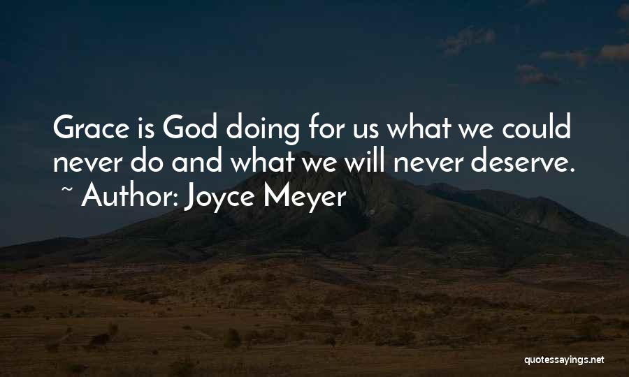 Joyce Meyer Quotes: Grace Is God Doing For Us What We Could Never Do And What We Will Never Deserve.