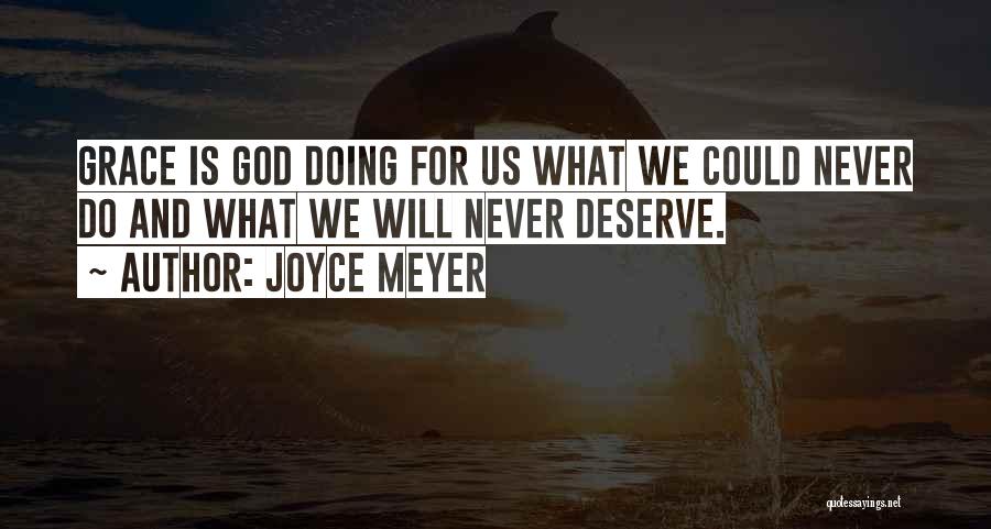 Joyce Meyer Quotes: Grace Is God Doing For Us What We Could Never Do And What We Will Never Deserve.