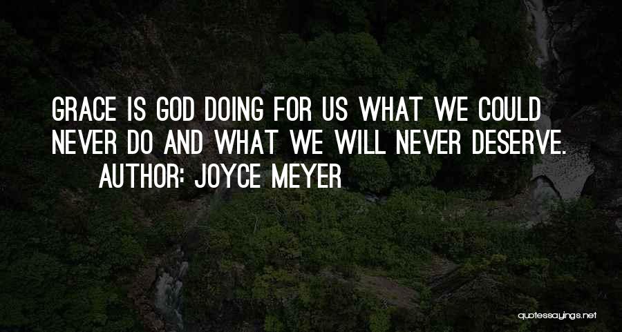 Joyce Meyer Quotes: Grace Is God Doing For Us What We Could Never Do And What We Will Never Deserve.