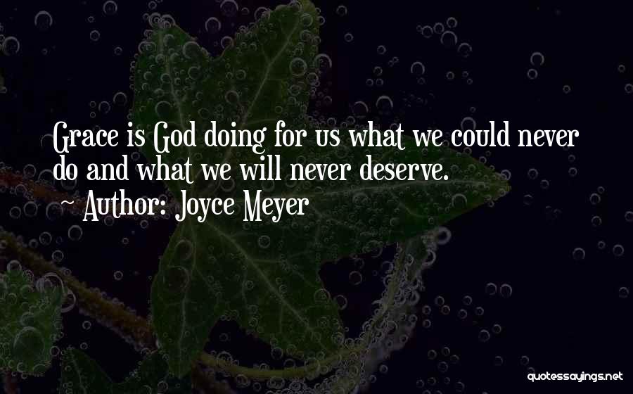 Joyce Meyer Quotes: Grace Is God Doing For Us What We Could Never Do And What We Will Never Deserve.