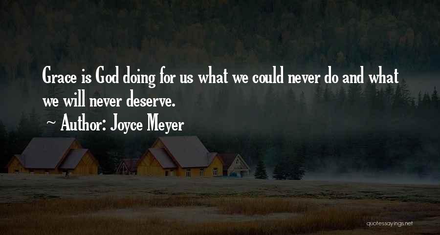 Joyce Meyer Quotes: Grace Is God Doing For Us What We Could Never Do And What We Will Never Deserve.