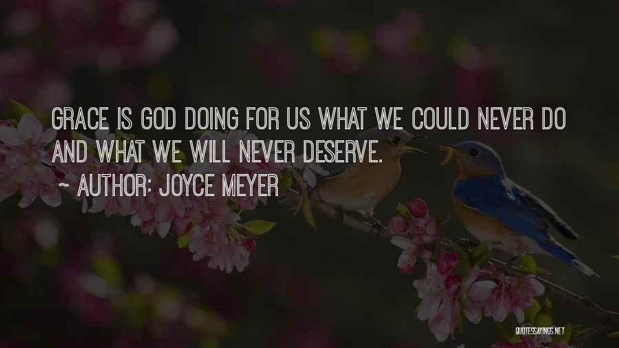 Joyce Meyer Quotes: Grace Is God Doing For Us What We Could Never Do And What We Will Never Deserve.