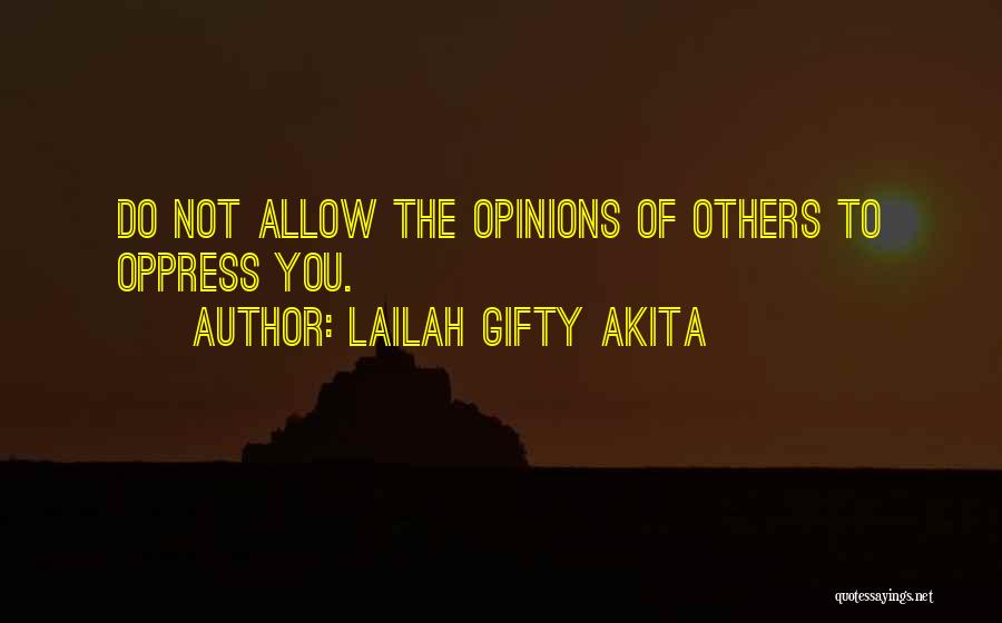 Lailah Gifty Akita Quotes: Do Not Allow The Opinions Of Others To Oppress You.