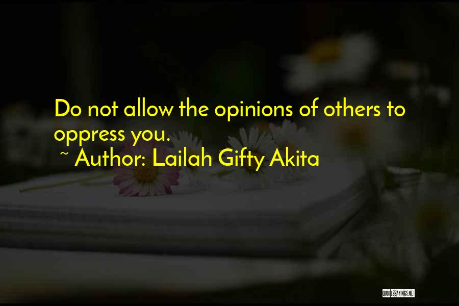 Lailah Gifty Akita Quotes: Do Not Allow The Opinions Of Others To Oppress You.