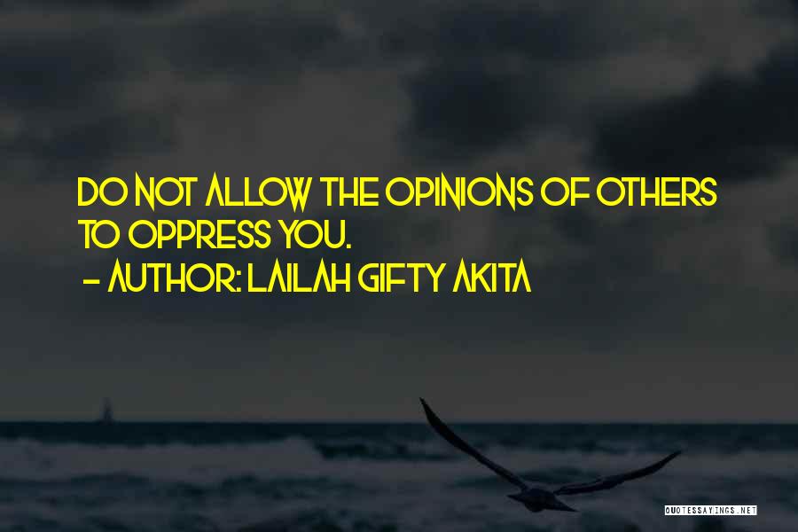 Lailah Gifty Akita Quotes: Do Not Allow The Opinions Of Others To Oppress You.