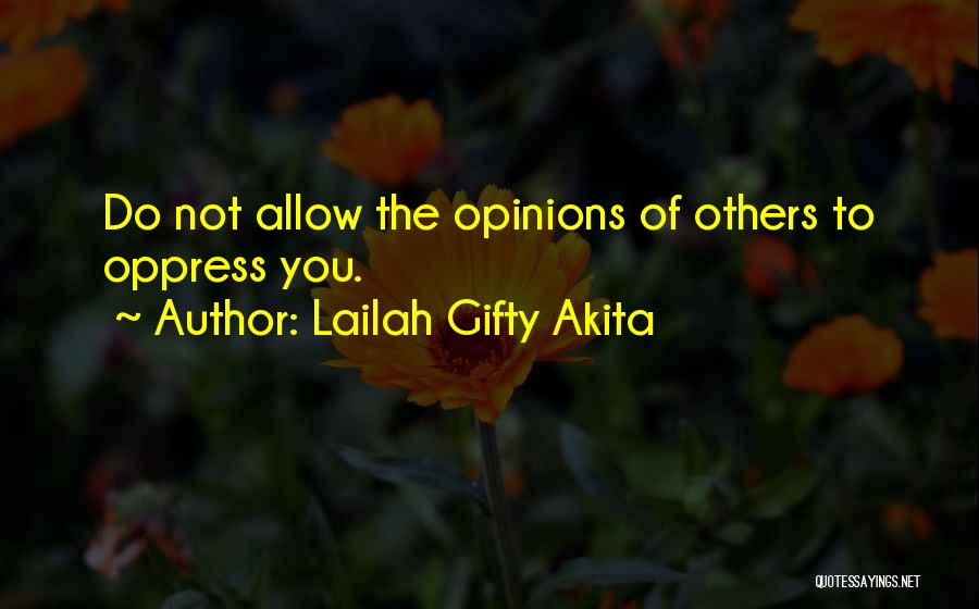 Lailah Gifty Akita Quotes: Do Not Allow The Opinions Of Others To Oppress You.