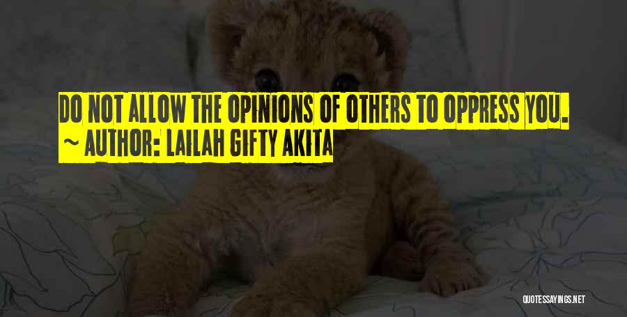 Lailah Gifty Akita Quotes: Do Not Allow The Opinions Of Others To Oppress You.