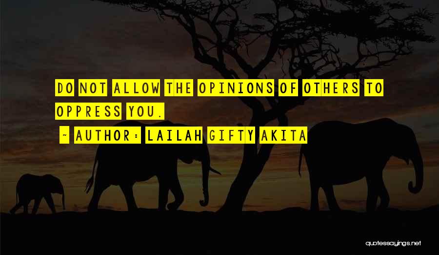 Lailah Gifty Akita Quotes: Do Not Allow The Opinions Of Others To Oppress You.