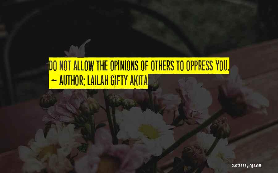 Lailah Gifty Akita Quotes: Do Not Allow The Opinions Of Others To Oppress You.