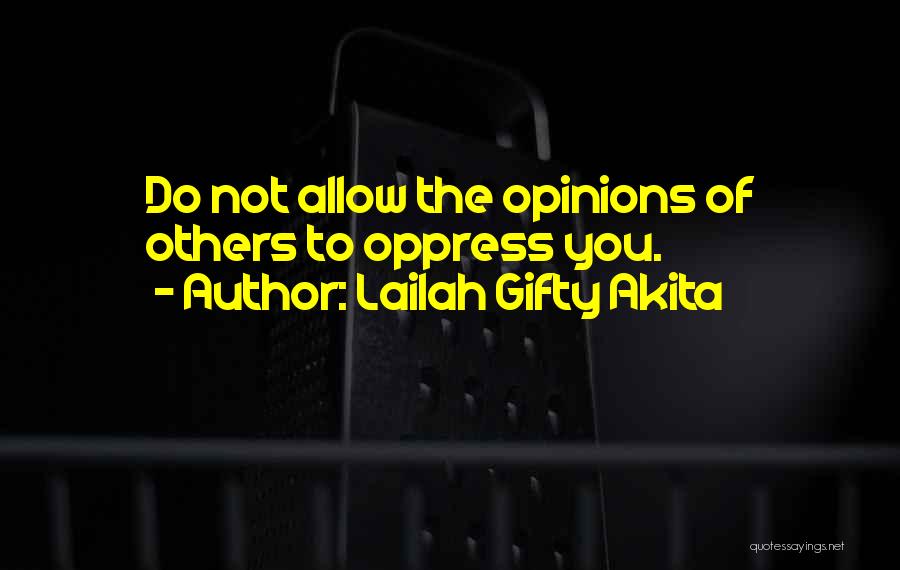 Lailah Gifty Akita Quotes: Do Not Allow The Opinions Of Others To Oppress You.