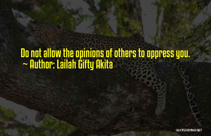 Lailah Gifty Akita Quotes: Do Not Allow The Opinions Of Others To Oppress You.