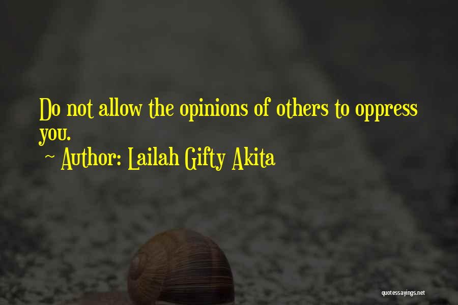 Lailah Gifty Akita Quotes: Do Not Allow The Opinions Of Others To Oppress You.