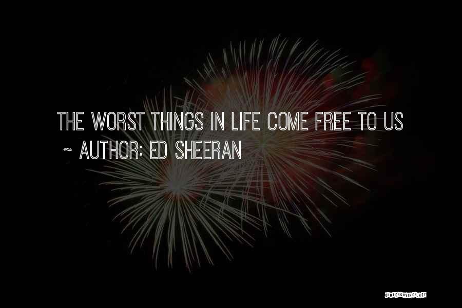 Ed Sheeran Quotes: The Worst Things In Life Come Free To Us