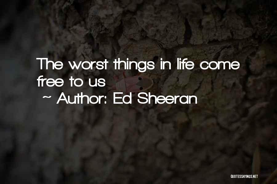 Ed Sheeran Quotes: The Worst Things In Life Come Free To Us