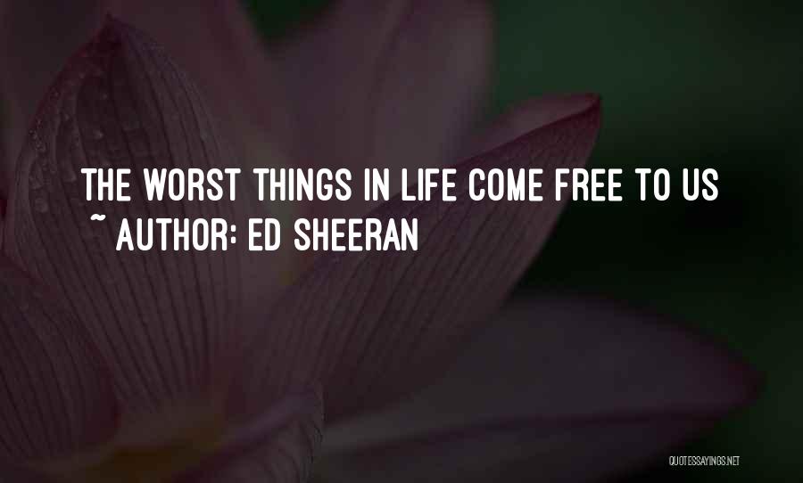Ed Sheeran Quotes: The Worst Things In Life Come Free To Us